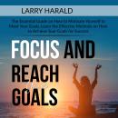 Focus and Reach Your Goals: The Essential Guide on How to Motivate Yourself to Meet Your Goals, Lear Audiobook