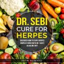 Dr Sebi Cure for Herpes: Discover How to Cure Herpes Simplex Virus with Dr. Sebi´s Alkaline Diet Audiobook