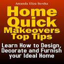 Home Quick Makeovers Top Tips: Learn How to Design, Decorate and Furnish Your Ideal Home Audiobook