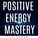 POSITIVE ENERGY MASTERY: Learn the power of Chakras, Crystals, Mindfulness and Stress management, Paul Schofield
