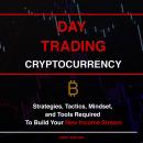 Day Trading Cryptocurrency: Strategies, Tactics, Mindset, and Tools Required To Build Your New Income Stream, Phil C. Senior