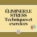 [French] - ÉLIMINER LE STRESS: Techniques et exercices Audiobook