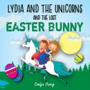 Lydia and the Unicorns and the Lost Easter Bunny: An Easter Bunny Chapter Book for Kids Audiobook