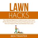 Lawn Hacks: The Ultimate Beginner’s Guide on Lawn Care, Learn All the Best Tricks and Practices Prof Audiobook