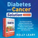 Diabetes and Cancer Solution (2 Books in 1) New Version: Mastering Diabetes Prevent,Preserve and Con Audiobook