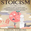 Stoicism: A Complete Guide to Understanding Happiness, Resilience, Wisdom, Calmness and Perseverance Audiobook