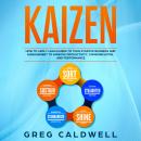 Kaizen: How to Apply Lean Kaizen to Your Startup Business and Management to Improve Productivity, Communication, and Performance