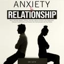 Anxiety in Relationship: How to Eliminate Negative Thinking, Insecurity, Jealousy and Fear in Your R Audiobook