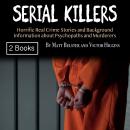 Serial Killers: Horrific Real Crime Stories and Background Information about Psychopaths and Murdere Audiobook