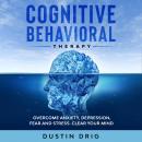 Cognitive Behavioral Therapy: Overcome Anxiety, Depression, Fear and Stress. Clear Your Mind Audiobook
