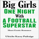 Big Girls One Night with a Football Superstar: Short Erotic Romance Audiobook