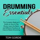 Drumming Essentials: The Complete Beginner's Guide on How to Play Drums, Learn the Basics and Differ Audiobook