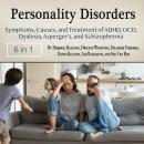 Personality Disorders: Symptoms, Causes, and Treatment of ADHD, OCD, Dyslexia, Asperger’s, and Schizophrenia