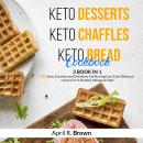 Keto Desserts + Keto Chaffles + Keto Bread Cookbook: 3 BOOK IN 1 - 400 Easy ,Essential and Definitiv Audiobook