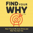 Find Your Why: How I Found My Inner Drive and How You Can Too Audiobook