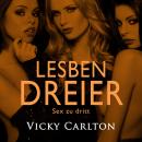 Lesbendreier. Sex zu dritt: Erotik-Hörbuch Audiobook