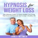 Hypnosis for Weight Loss: The Ultimate Guide To Quick Weight Loss Using The Power Of Hypnosis And Living A Healthy Life