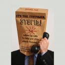 It's the Customer, Stupid!: 34 Wake-up Calls to Help You Stay Client-Focused Audiobook