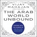 The Arab World Unbound: Tapping into the Power of 350 Million Consumers Audiobook