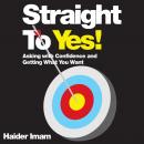 Straight to Yes: Asking with Confidence and Getting What You Want Audiobook