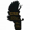 The Athena Doctrine: How Women (and the Men Who Think Like Them) Will Rule the Future Audiobook