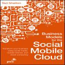 Business Models for the Social Mobile Cloud: Transform Your Business Using Social Media, Mobile Inte Audiobook