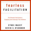Fearless Facilitation: The Ultimate Field Guide to Engaging (and Involving!) Your Audience Audiobook