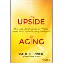 The Upside of Aging: How Long Life Is Changing the World of Health, Work, Innovation, Policy, and Pu Audiobook