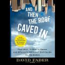 And Then the Roof Caved In: How Wall Street's Greed and Stupidity Brought Capitalism to Its Knees Audiobook