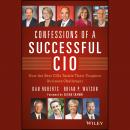Confessions of a Successful CIO: How the Best CIOs Tackle Their Toughest Business Challenges Audiobook