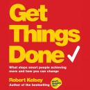 Get Things Done: What Stops Smart People Achieving More and How You Can Change Audiobook