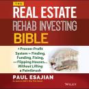 The Real Estate Rehab Investing Bible: A Proven-Profit System for Finding, Funding, Fixing, and Flip Audiobook