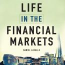Life in the Financial Markets: How They Really Work And Why They Matter To You Audiobook