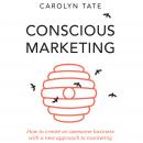 Conscious Marketing: How to Create an Awesome Business with a New Approach to Marketing, Carolyn Tate