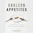 Endless Appetites: How the Commodities Casino Creates Hunger and Unrest Audiobook