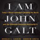 Cover of I Am John Galt: Today's Heroic Innovators Building the World and the Villainous Parasites Destroying It