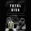 Fatal Risk: A Cautionary Tale of AIG's Corporate Suicide, Roddy Boyd