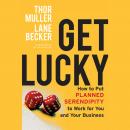 Get Lucky: How to Put Planned Serendipity to Work for You and Your Business Audiobook