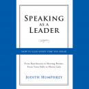 Speaking As a Leader: How to Lead Every Time You Speak...From Board Rooms to Meeting Rooms, From Town Halls to Phone Calls