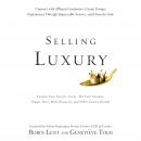 Selling Luxury: Connect with Affluent Customers, Create Unique Experiences Through Impeccable Service, and Close the Sale
