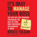 It's Okay to Manage Your Boss: The Step-by-Step Program for Making the Best of Your Most Important R Audiobook