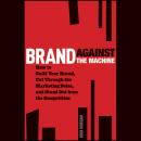 Brand Against the Machine: How to Build Your Brand, Cut Through the Marketing Noise, and Stand Out from the Competition, John Michael Morgan