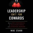 Leadership Isn't For Cowards: How to Drive Performance by Challenging People and Confronting Problem Audiobook