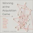Winning at the Acquisition Game: Tools, Templates, and Best Practices Across the M&A Process Audiobook