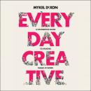 Everyday Creative: A Dangerous Guide for Making Magic at Work, Mykel Dixon