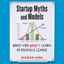 Startup Myths and Models: What You Won't Learn in Business School, Rizwan Virk