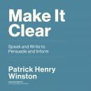 Make It Clear: Speak and Write to Persuade and Inform Audiobook