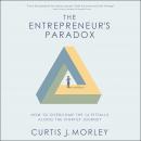 The Entrepreneur’s Paradox: And How to Overcome the 16 Pitfalls Along the Startup Journey, Curtis Morley