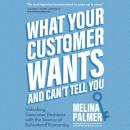What Your Customer Wants and Can't Tell You: Unlocking Consumer Decisions with the Science of Behavi Audiobook
