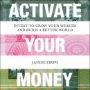 Activate Your Money: Invest to Grow Your Wealth and Build a Better World Audiobook